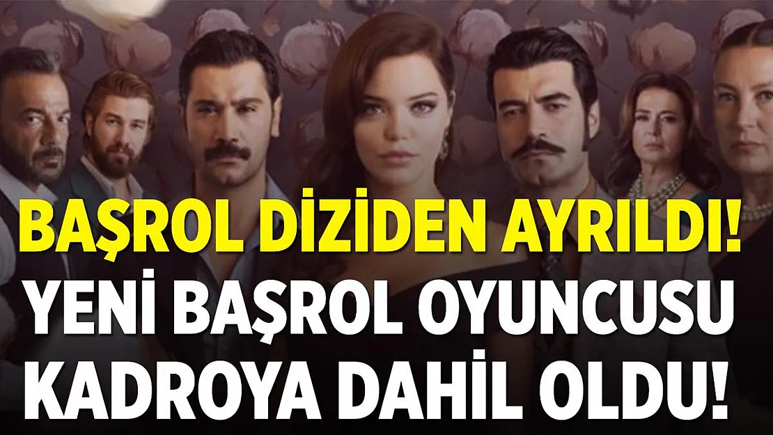 Bir Zamanlar Çukurova bir başrol gitti yerine başka bir başrol oyuncusu geldi!