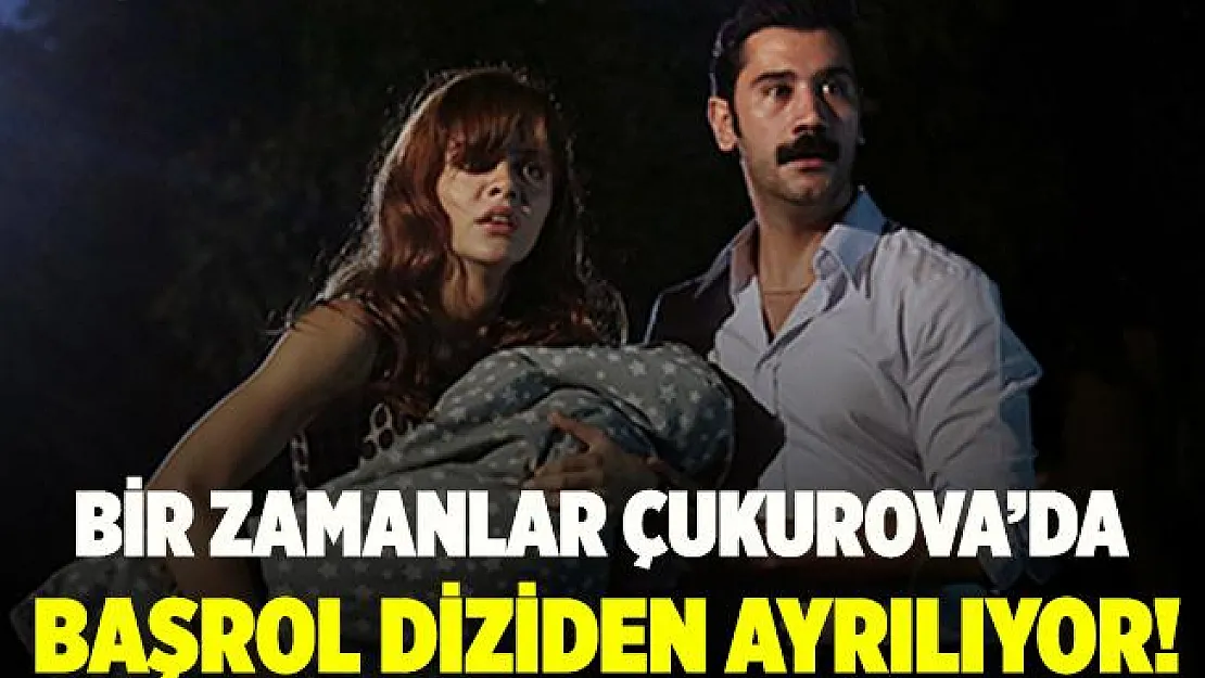 Bir Zamanlar Çukurova'da Hünkar Yaman'dan sonra bir başrol oyuncusu daha veda ediyor!