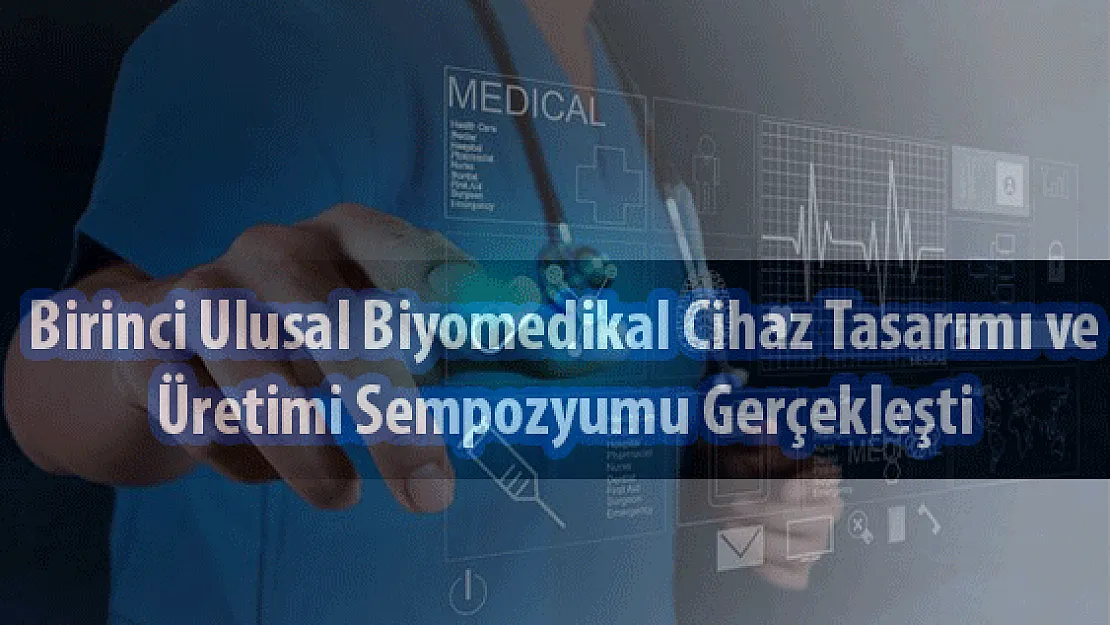 Birinci Ulusal Biyomedikal Cihaz Tasarımı ve Üretimi Sempozyumu Gerçekleşti