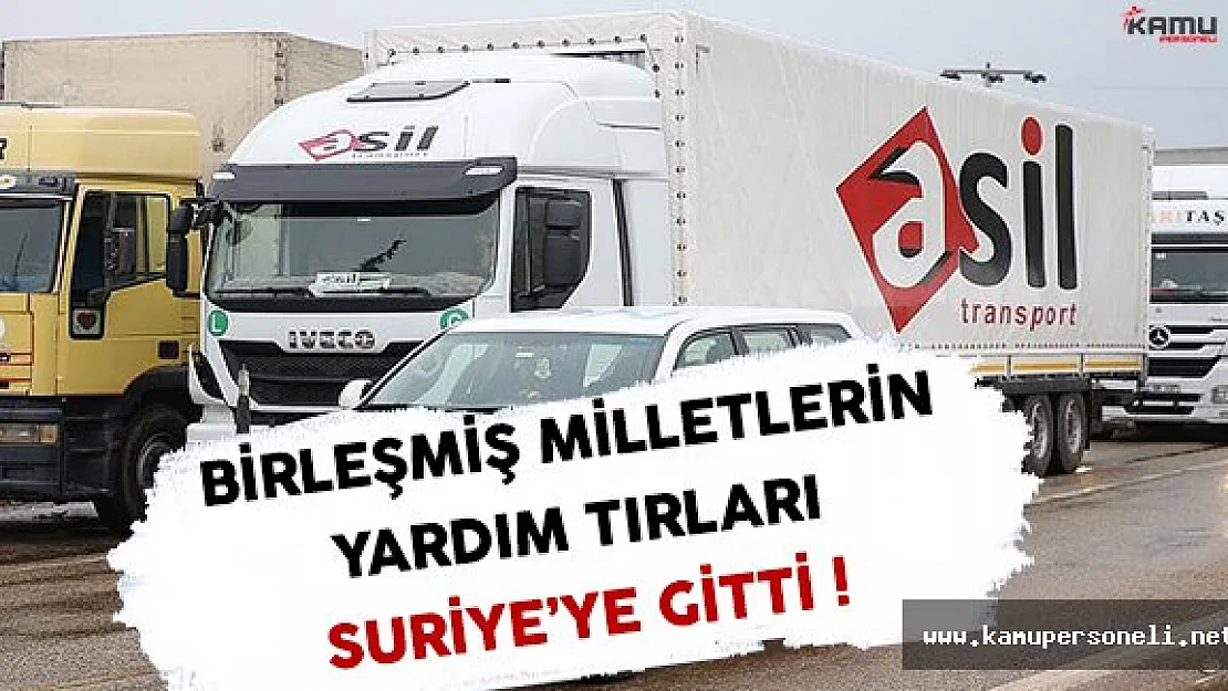Birleşmiş Milletlerin Yardım Tırları Suriye'ye Gitti