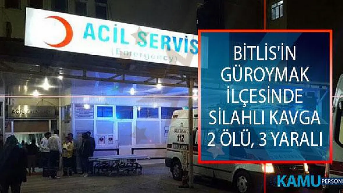 Bitlis'in Güroymak İlçesinde Silahlı Kavga: 2 Kişi Öldü, 3 Kişi Yaralandı!