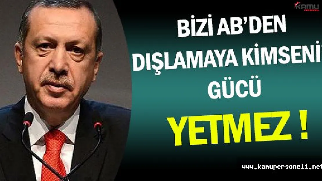 Bizi AB'den Dışlamaya Kimsenin Gücü Yetmez !