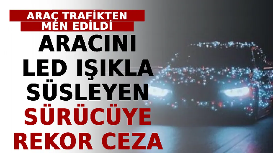 BMW Marka Aracını 90 Metre LED Işıkla Süsleyen Sürücüye Rekor Ceza! Araç Trafikten Men Edildi