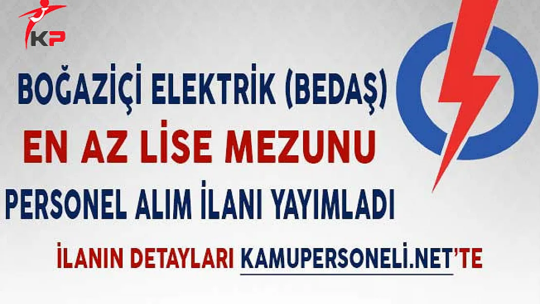 Boğaziçi Elektrik Dağıtım (BEDAŞ) En Az Lise Mezunu Personel Alım İlanı Yayımladı