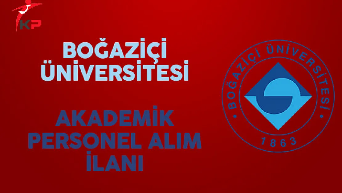 Boğaziçi Üniversitesi Akademik Personel Alım İlanı Yayımladı