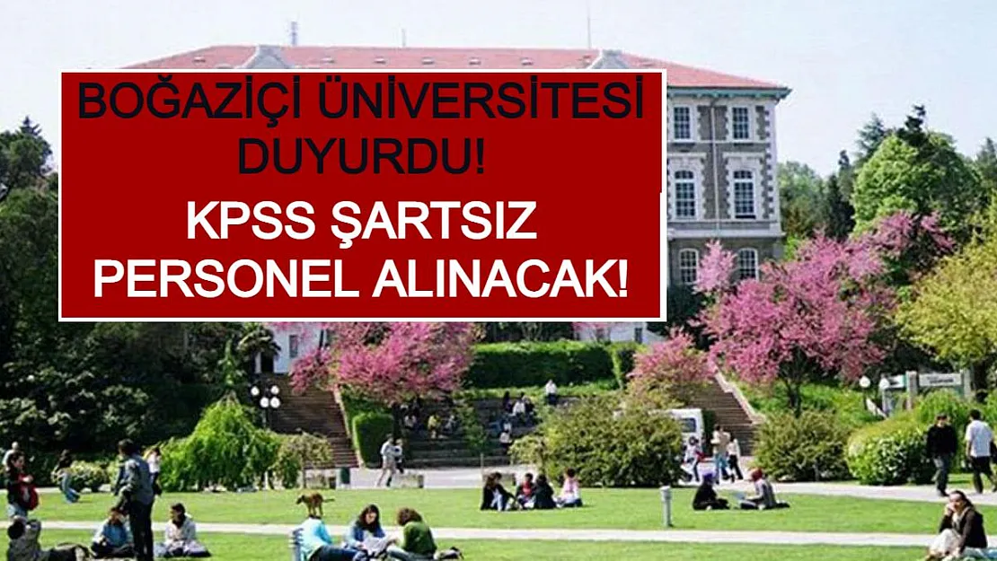 Boğaziçi Üniversitesi Duyurdu! KPSS Şartsız Personel Alınacak!