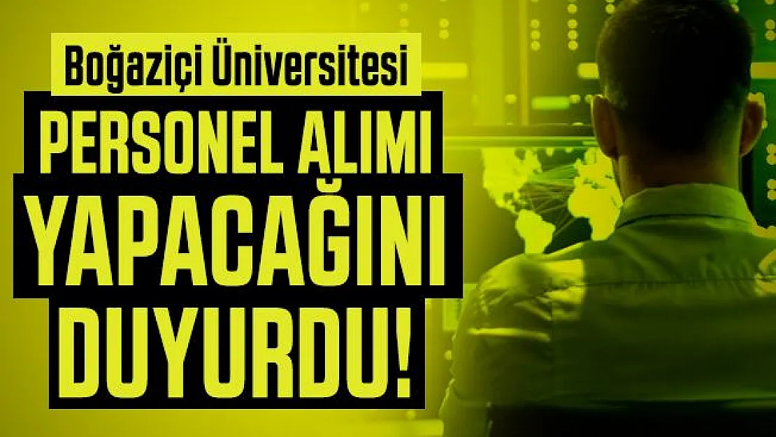 Boğaziçi Üniversitesi personel alımı yapacağını duyurdu!