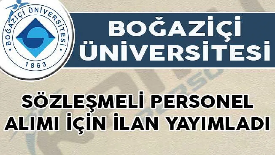 Boğaziçi Üniversitesi Sözleşmeli Personel Alımı İçin İlan Yayımladı!