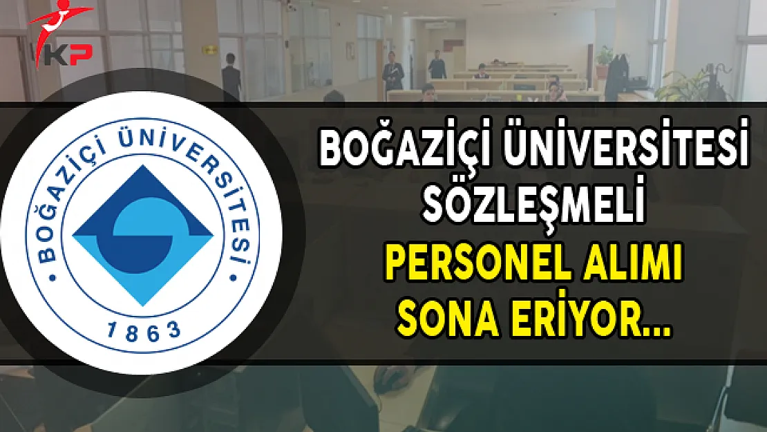 Boğaziçi Üniversitesi Sözleşmeli Personel Alımı Başvurularında Son Gün
