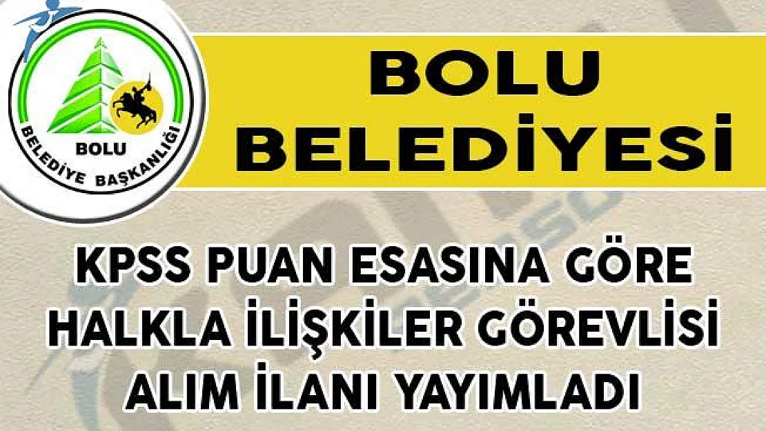 Bolu Belediyesi KPSS Puan Esasına Göre Halkla İlişkiler Görevlisi Alım İlanı Yayımladı!
