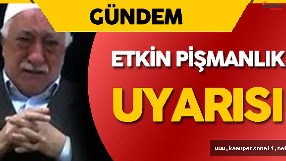 Bölücü Terör Örgütü FETÖ'den Etkin Pişmanlık Uyarısı