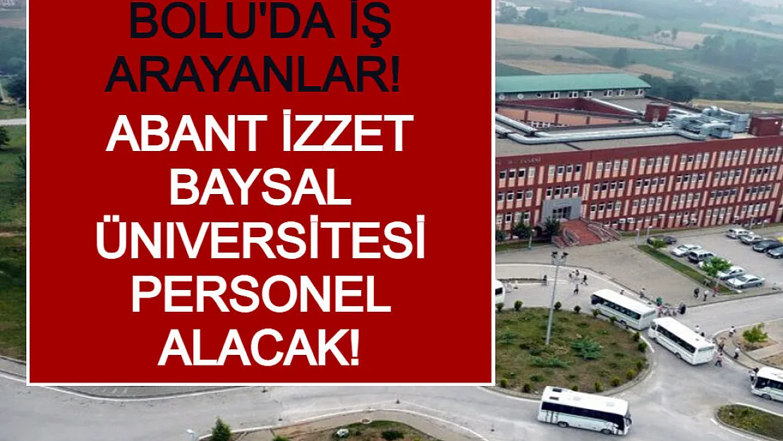 Bolu'da İş Arayanlar! Abant İzzet Baysal Üniversitesi KPSS Şartsız Personel Alacak!