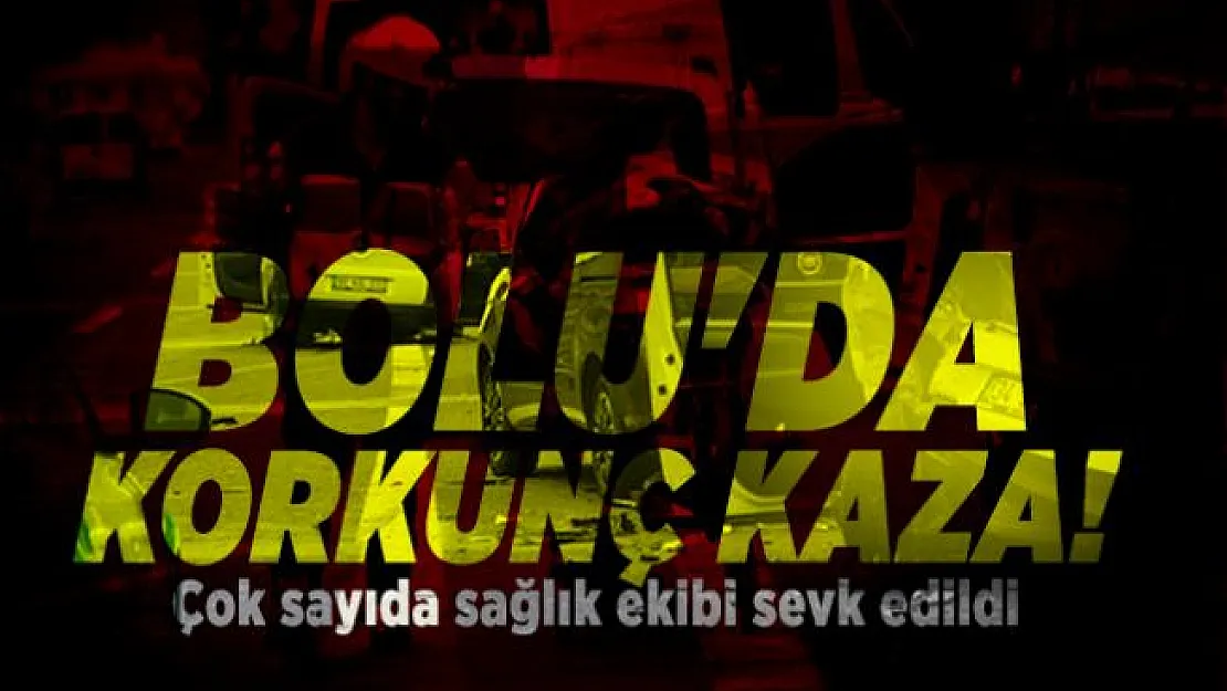 Bolu'da korkunç kaza! Çok sayıda sağlık ekibi sevk edildi