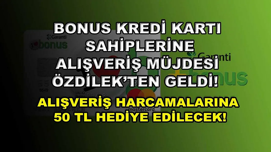 Bonus kredi kartı sahiplerine alışveriş müjdesi Özdilek'ten geldi! Alışveriş harcamalarına 50 TL hediye edilecek!