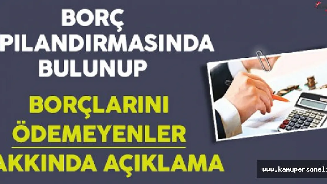 Borç Yapılandırması Yapıp Ödeme Yapmayanlar Hakkında Çok Önemli Açıklama