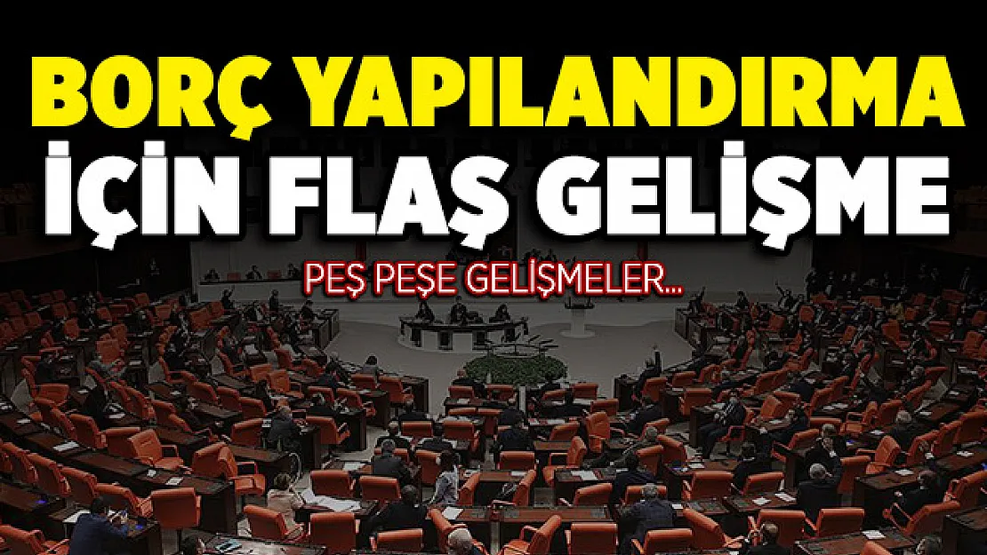 Borçlarını yapılandırmak isteyenler dikkat! Peş peşe gelişmeler