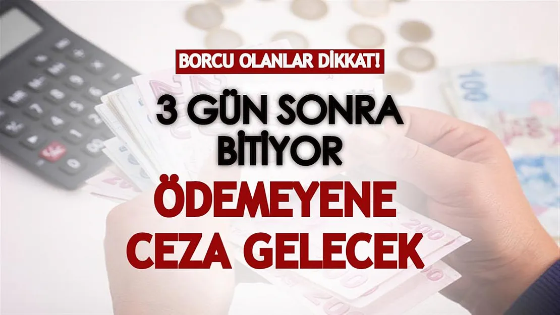 Borcu olan herkesi ilgilendiriyor! 3 gün kaldı, ödemeyene ceza gelecek