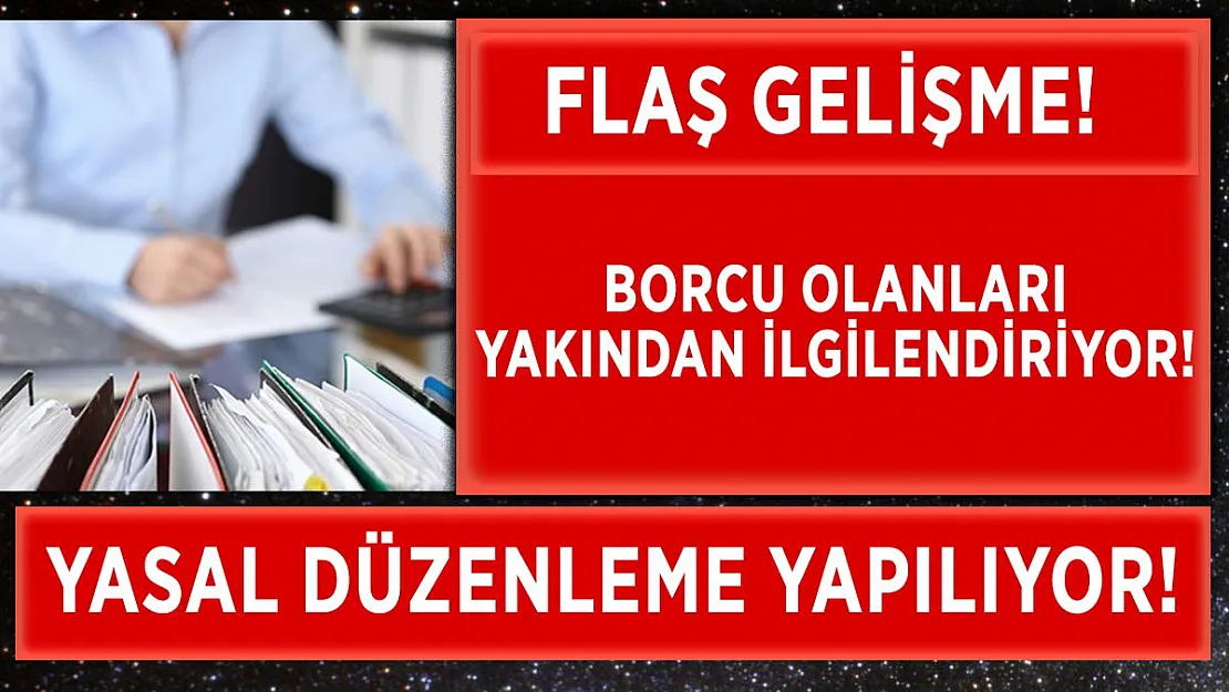 Borcu olan herkesi yakından ilgilendiriyor! Yasal düzenleme yapılacak!