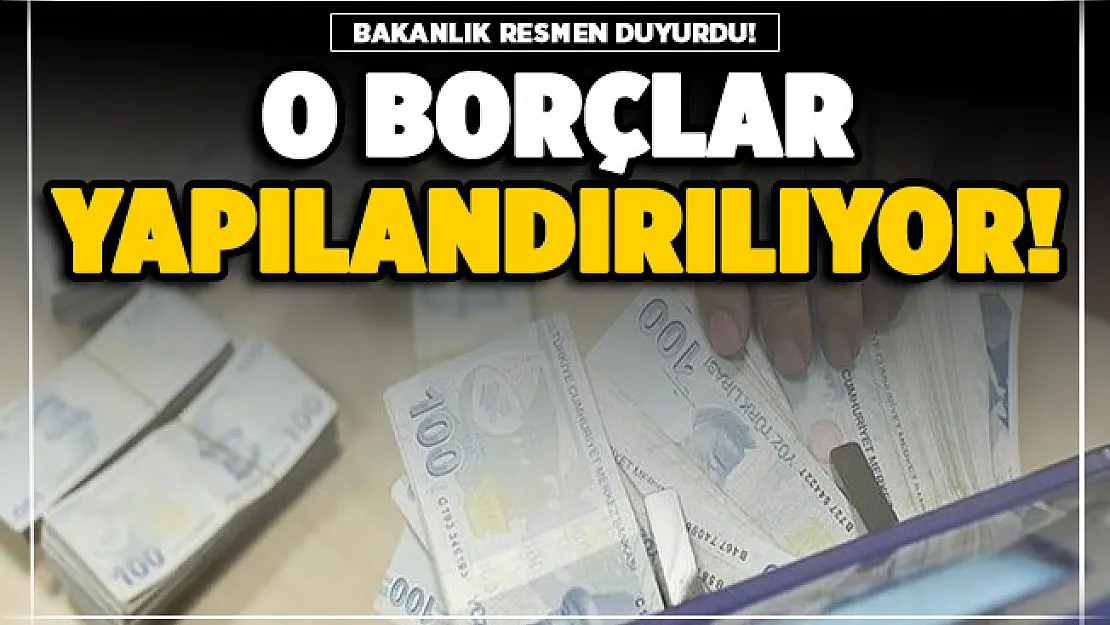 Borcu olanlara müjde! Bakanlık resmen duyurdu: O borçlar yapılandırılıyor
