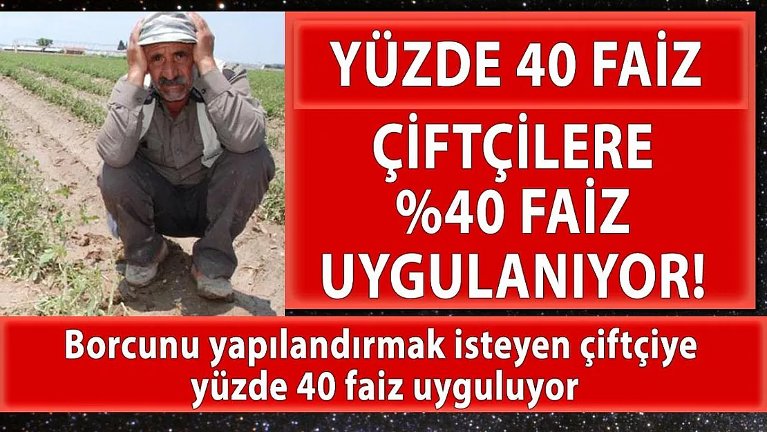 Borcunu yapılandırmak isteyen çiftçiye yüzde 40 faiz uyguluyor