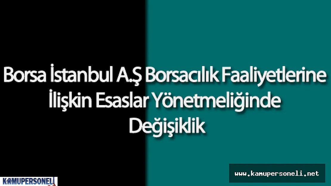 Borsa İstanbul A.Ş Borsacılık Faaliyetlerine İlişkin Esaslar Yönetmeliğinde Değişiklik