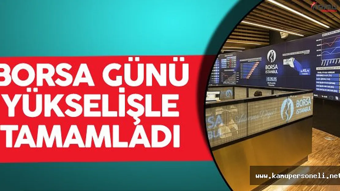 Borsa İstanbul Günü Yükselişle Tamamladı !