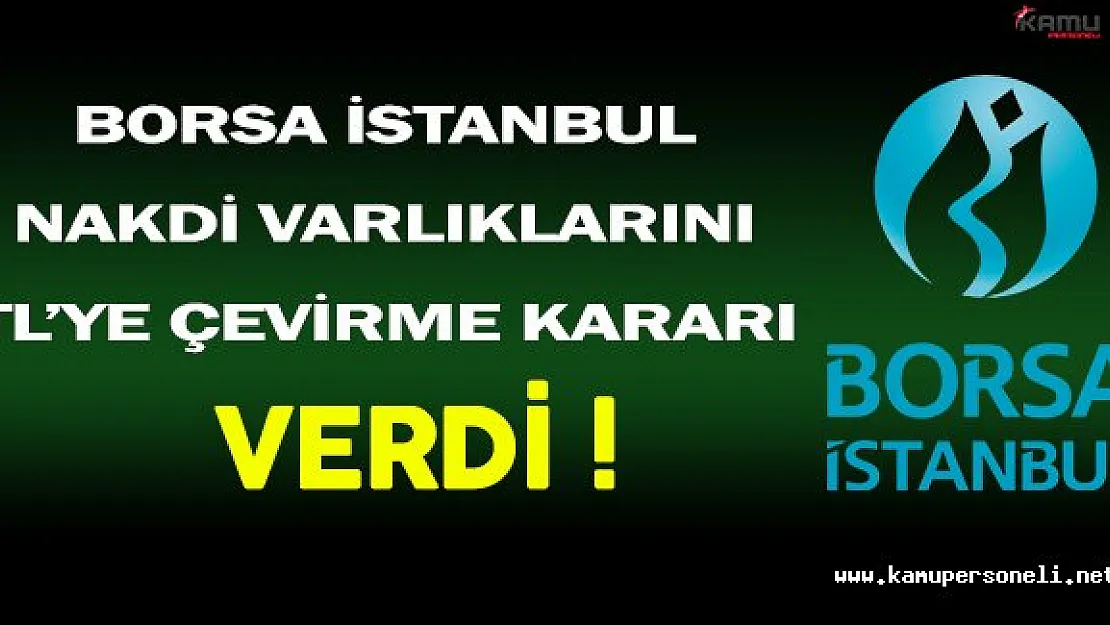 Borsa İstanbul Tüm Nakdi Varlıkların TL'ye Çevrilmesine Karar Verdi !