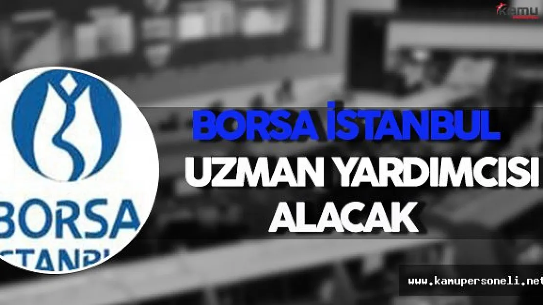 Borsa İstanbul Uzman Yardımcısı Alacak