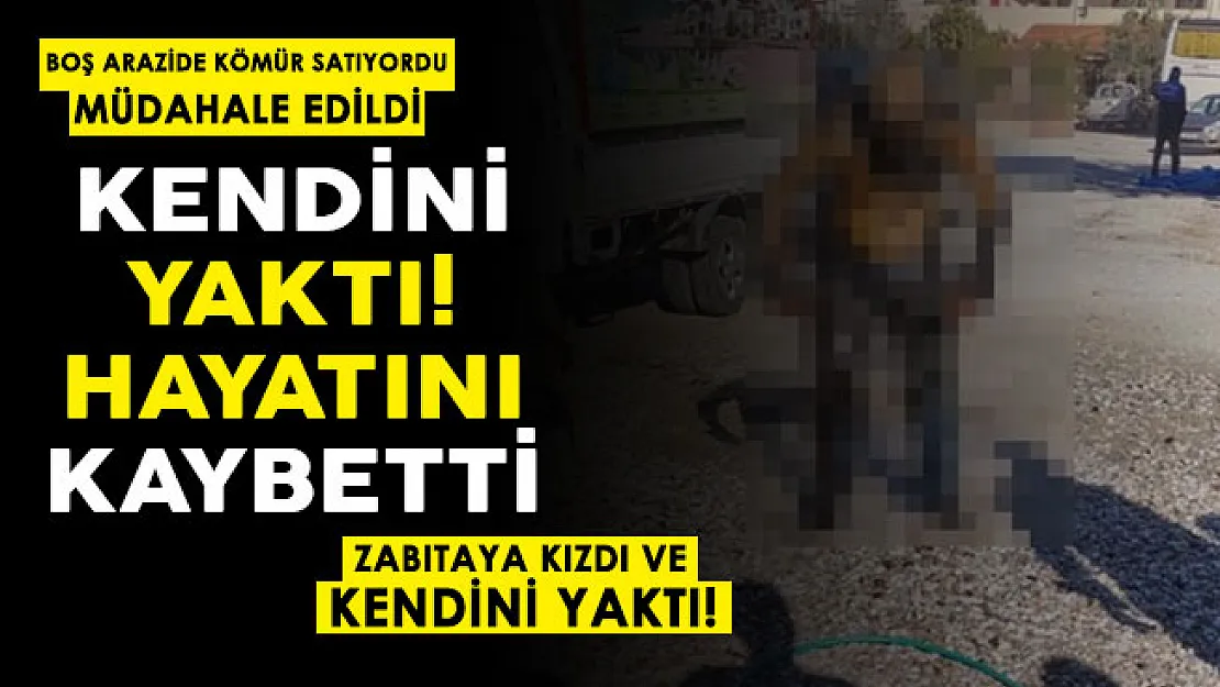 Boş arazide mangal kömürü satan vatandaşa Zabıta müdahale etti! Vatandaş kendini yakarak hayatını kaybetti