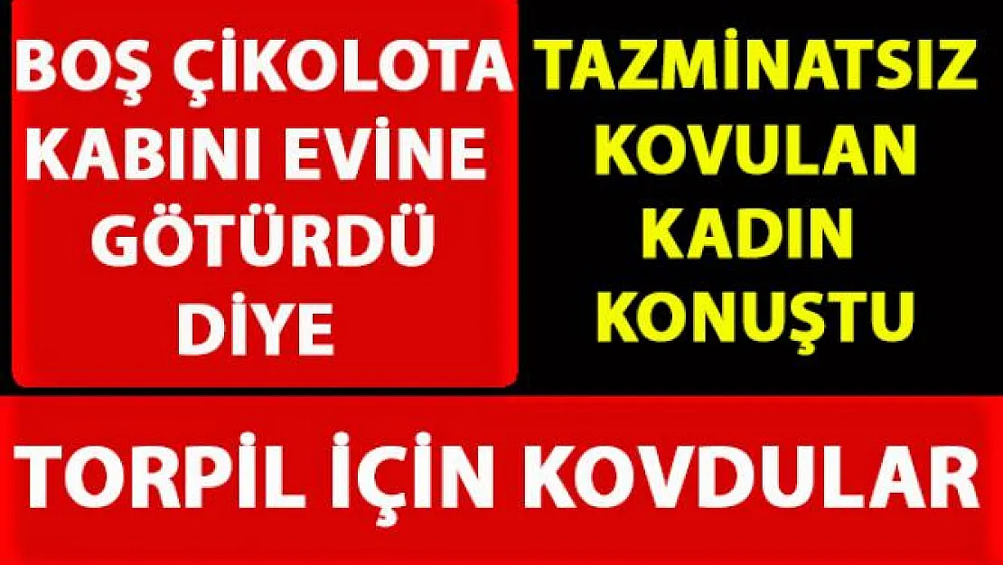Boş çikolata kutusunu aldı diye tazminatsız işten kovulan temizlik görevlisi kadın konuştu