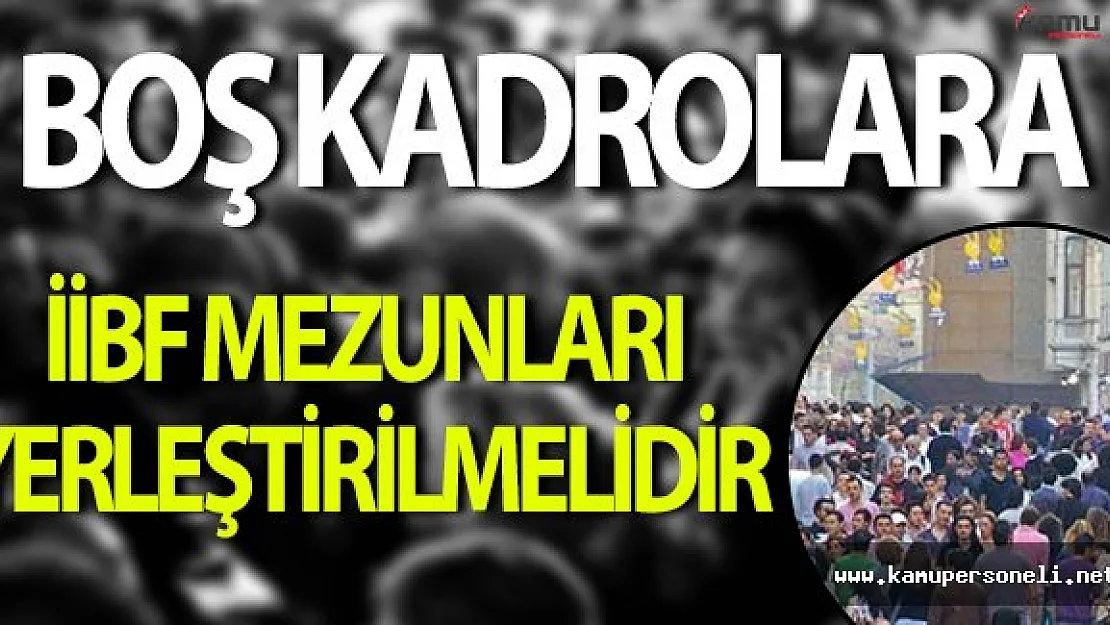 Boş Kadrolara Alımlar İİBF Mezunlarına Yönelik Yapılmalıdır