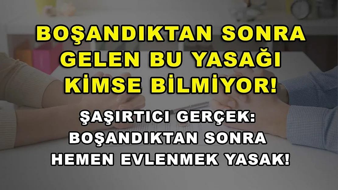Boşandıktan sonra gelen bu yasağı kimse bilmiyor! Şaşırtıcı gerçek: Boşandıktan sonra hemen evlenmek yasak!