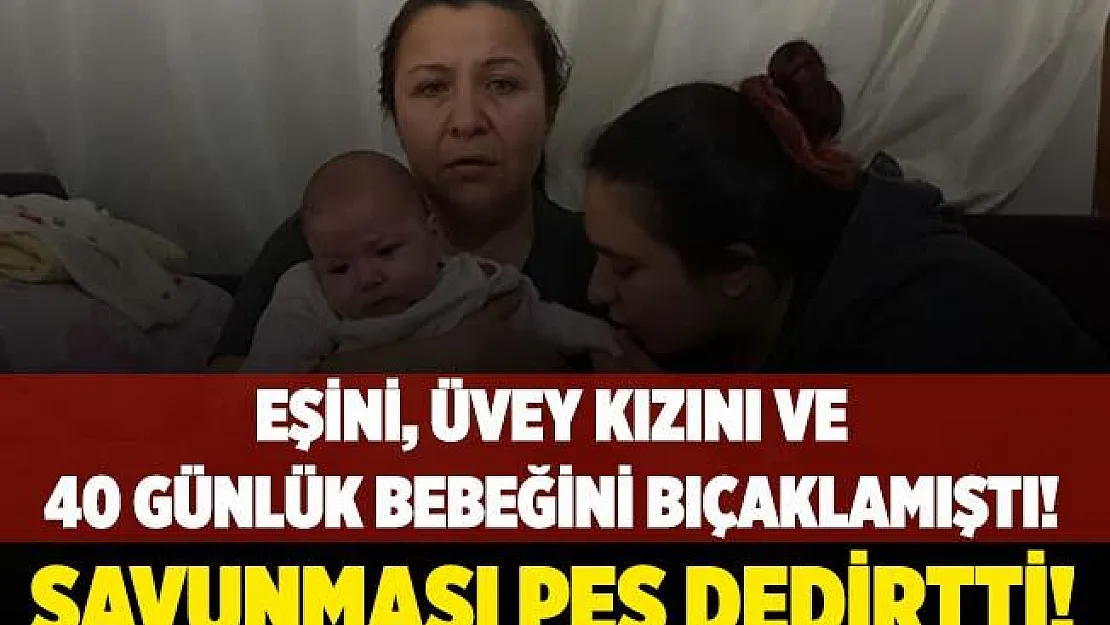 Boşanma aşamasındaki eşini, üvey kızını ve 40 günlük bebeğini bıçaklamıştı! Savunması herkese pes dedirtti!