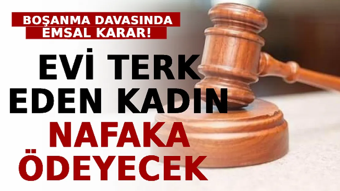 Boşanma Davasında Emsal Karar! Evi Terk Eden Kadın Nafaka Ödeyecek