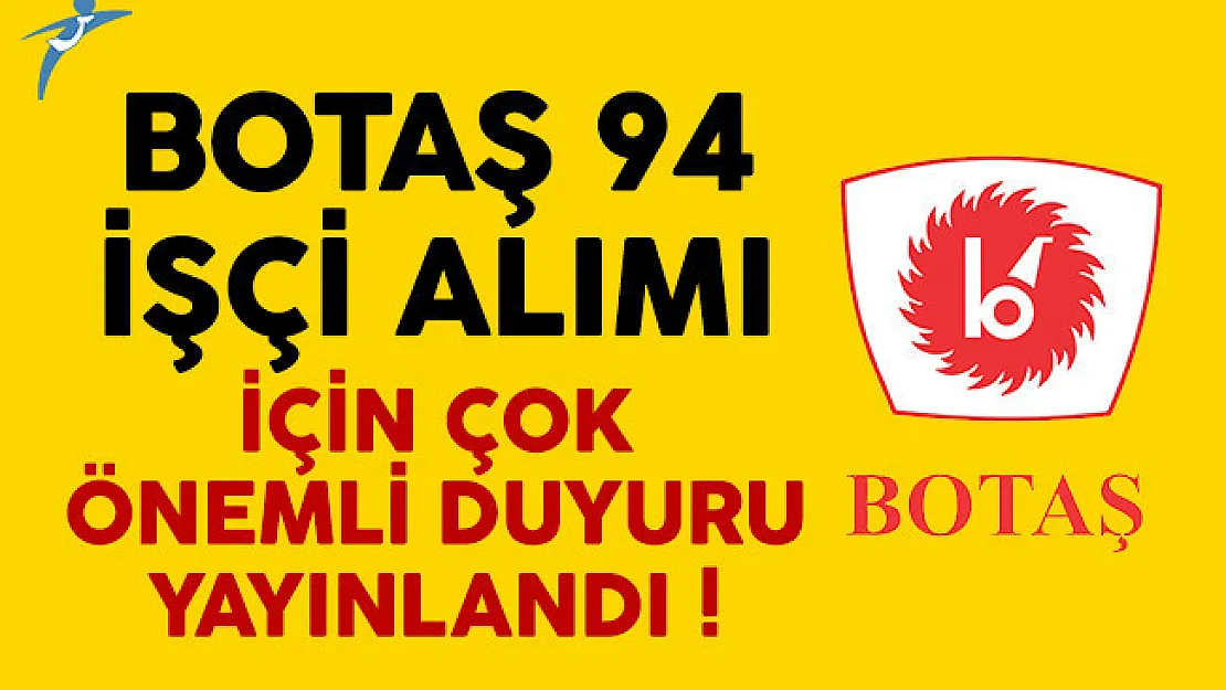 BOTAŞ 94 işçi alımı için çok kritik duyuru yayınlandı