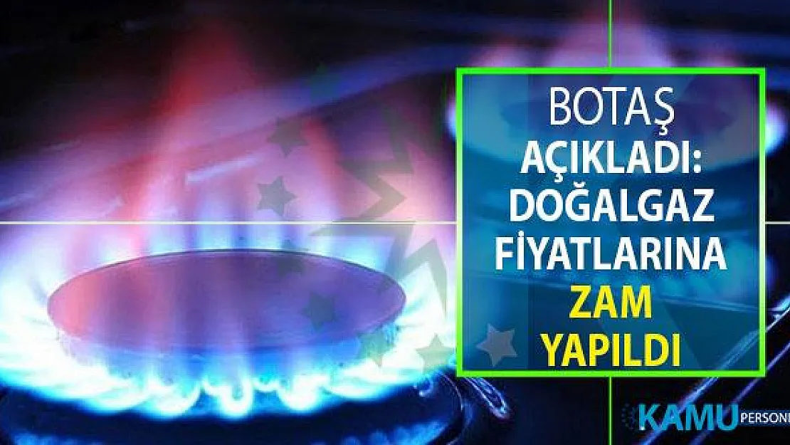 BOTAŞ Açıkladı: Doğalgaz Fiyatlarına Zam Yapıldı