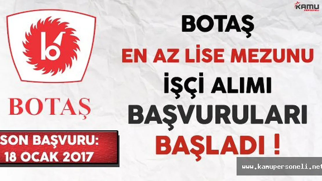 BOTAŞ En Az Lise Mezunu İşçi Alımı Başvuruları Başladı