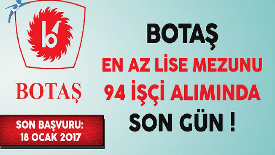BOTAŞ En Az Lise Mezunu İşçi Alımı Başvurularında Son Gün !