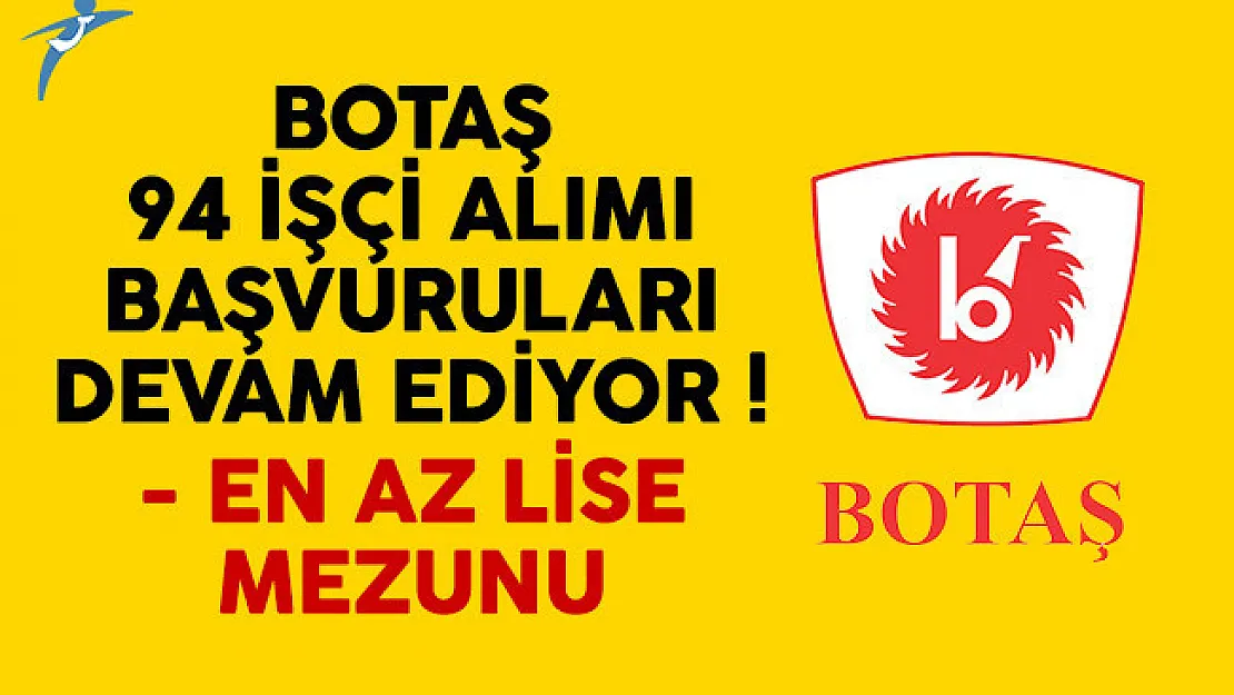 BOTAŞ en az lise mezunu işçi alımı başvuruları devam ediyor