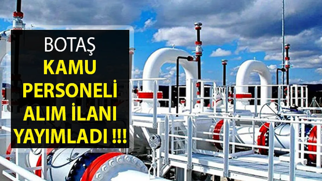 BOTAŞ Kamu Personeli Alımı Yapıyor ! KPSS En Az 60 Puan