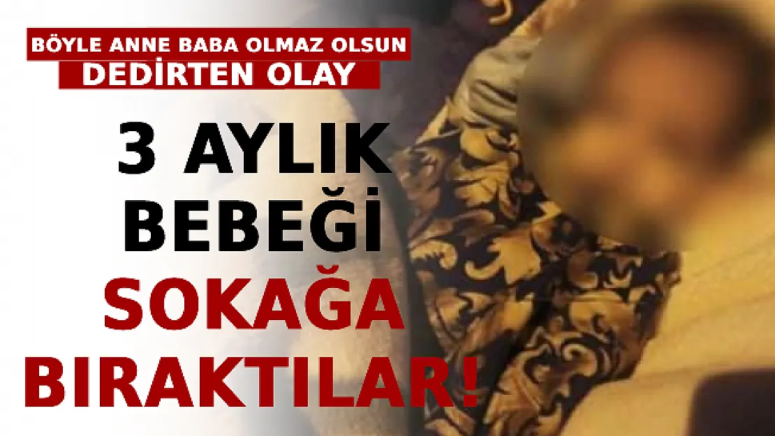 Böyle Anne Baba Olmaz Olsun Dedirten Olay: 3 Aylık Bebeği Ayazda Sokağa Bıraktılar!