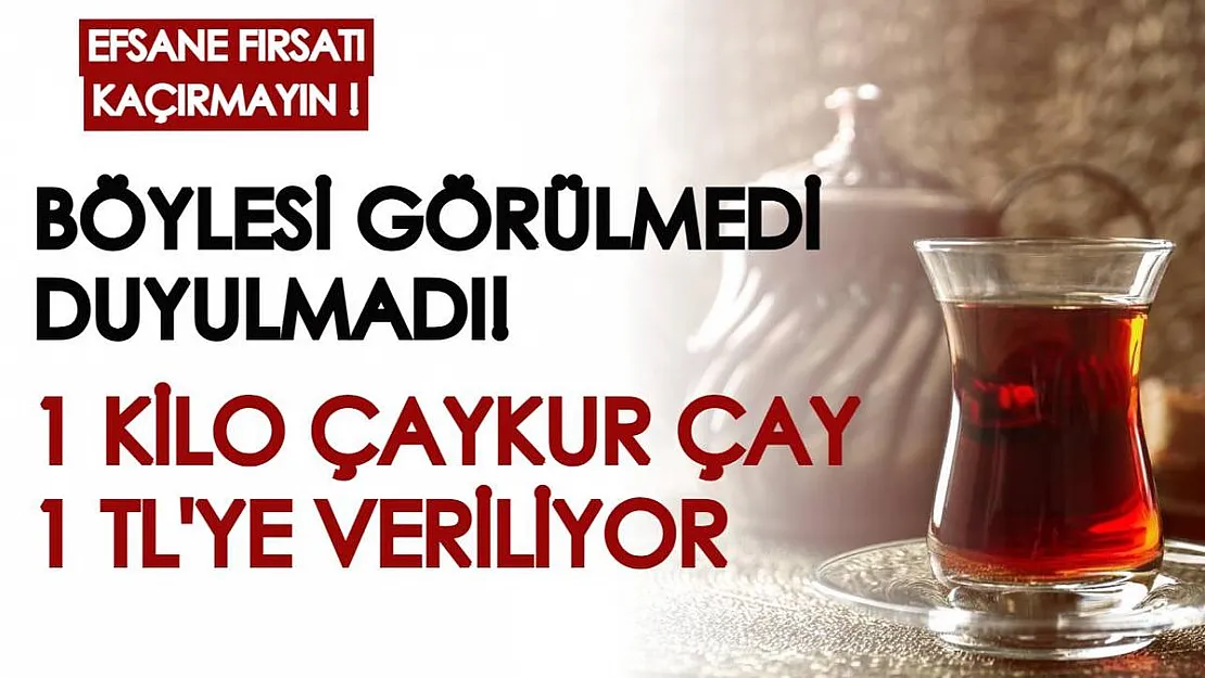Böyle kampanya görülmedi, duyulmadı! 1 kiloluk Çaykur Rize Çay 1 TL'ye veriliyor