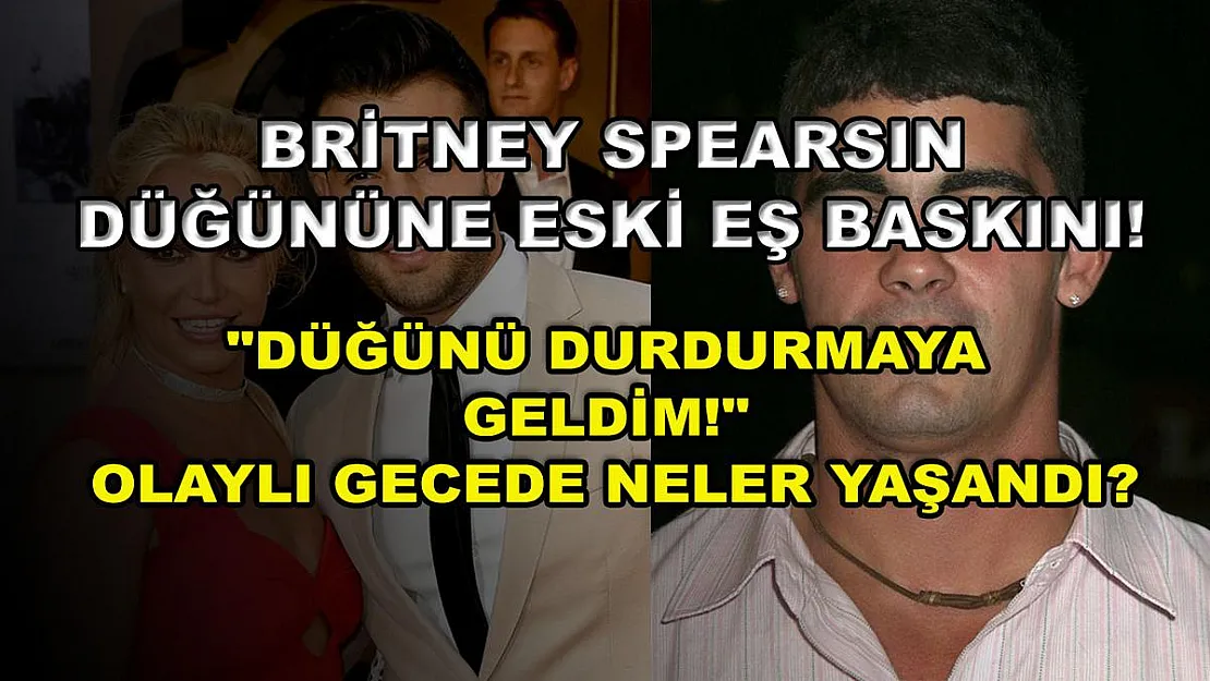 Britney Spearsın düğününe eski eş baskını! 'Düğünü durdurmaya geldim!' Olaylı gecede neler yaşandı?