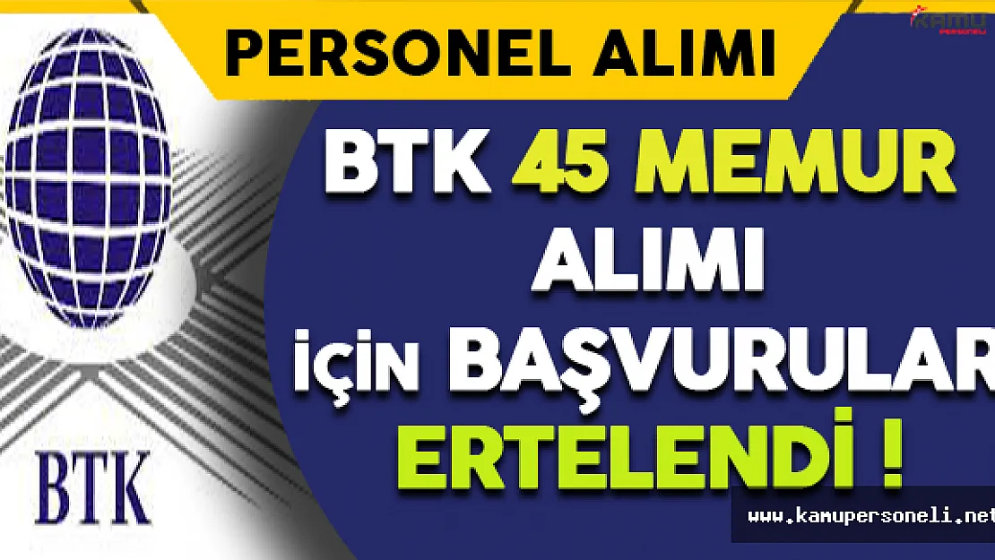 BTK 45 Memur Alımı Başvuruları Ertelendi !