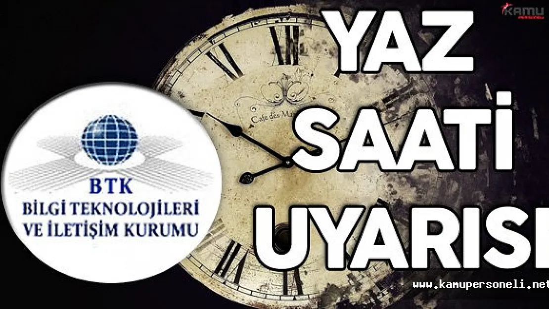 BTK'dan Yaz Saati Uygulamasına Yönelik Son Dakika Uyarısı!