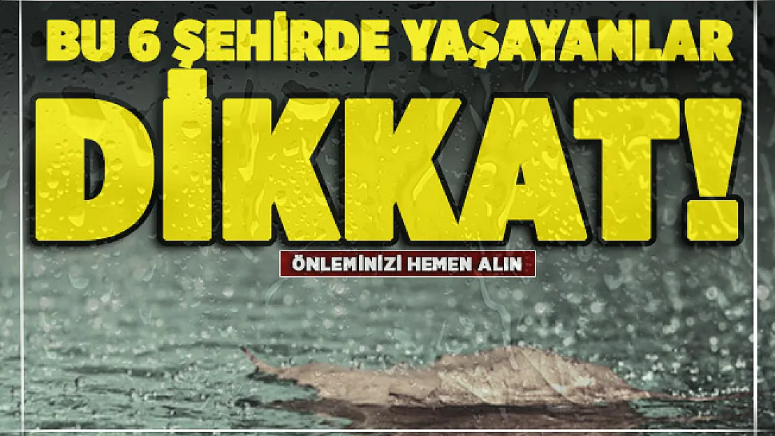 Bu 6 şehirde yaşayan vatandaşlar önlem alın! Meteoroloji uyardı: Kuvvetli olacak