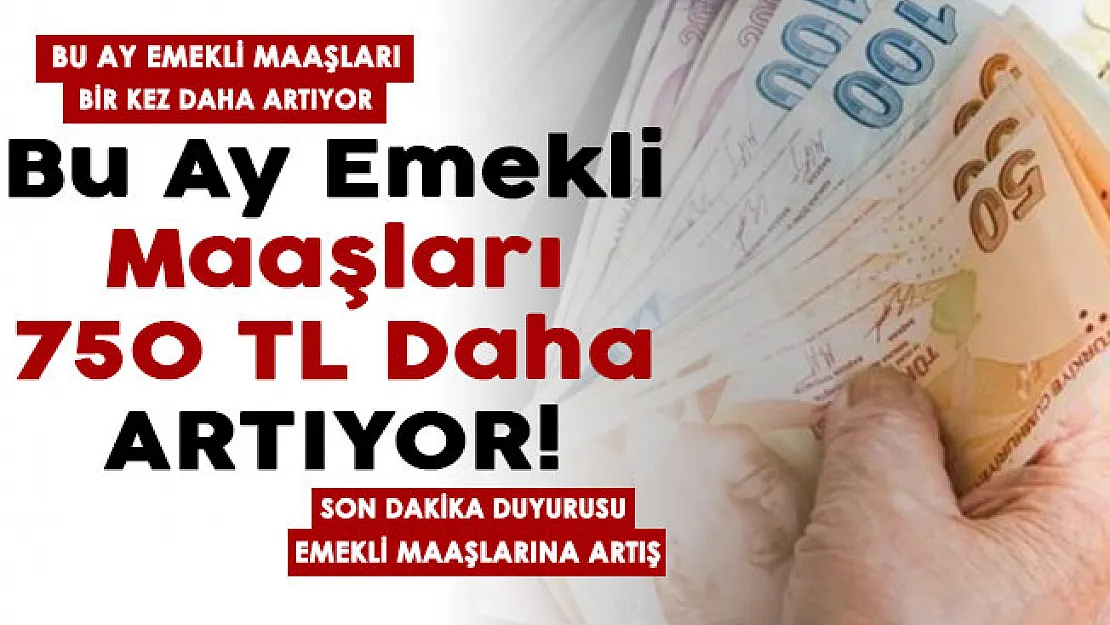 Bu ay emekli maaşları bir kez daha artıyor! Emekli maaşlarına 5 gün içinde 750 lira ekleniyor