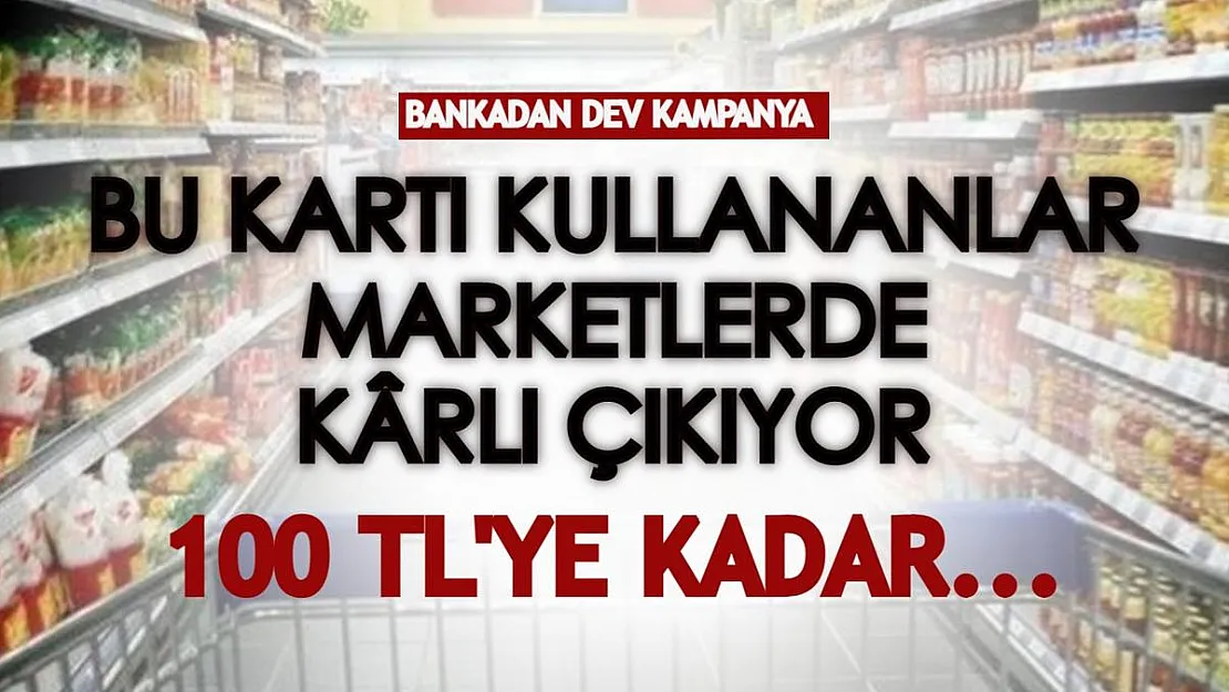 Bu banka kartını kullananlar market alışverişlerinde kârlı çıkıyor! 100 TL'ye varan bakiye kampanyası ay sonuna kadar geçerli