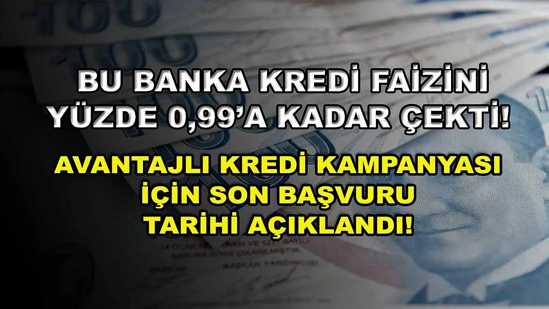 Bu banka kredi faizini yüzde 0,99'a kadar çekti! Avantajlı kredi kampanyası için son başvuru tarihi açıklandı!