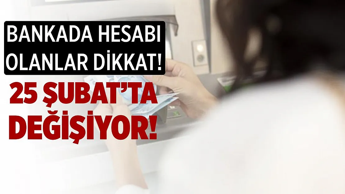 Bu bankada hesabı olan herkesi yakından ilgilendiriyor! 25 Şubat'ta değişiyor!